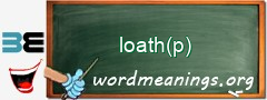 WordMeaning blackboard for loath(p)